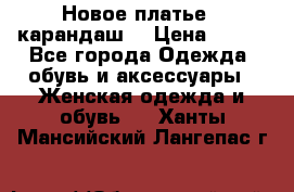 Новое платье - карандаш  › Цена ­ 800 - Все города Одежда, обувь и аксессуары » Женская одежда и обувь   . Ханты-Мансийский,Лангепас г.